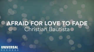 Christian Bautista  Afraid for Love to Fade Official Lyric Video [upl. by Ennaj]