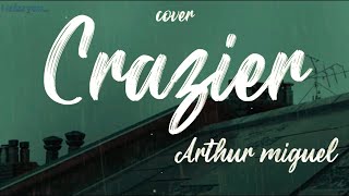 Crazier  arthur miguel cover lyrics [upl. by Ydarb]