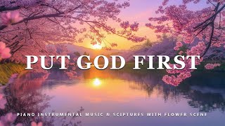 Put God First Piano Instrumental Music With Scriptures amp Flower Scene 💮 Peaceful Praise [upl. by Artenak]