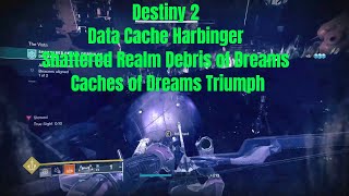 Destiny 2  Data Cache Harbingers  Shattered Realm Debris of Dreams  Caches of Dreams Triumph [upl. by Noirda]