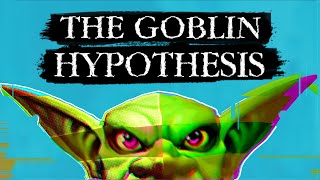 The Goblin Hypothesis [upl. by Nellie]