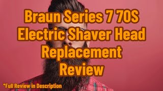 Braun Series 7 70S Electric Shaver Head Replacement Review [upl. by Baudelaire222]