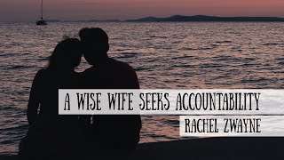 A Wise Wife Seeks Accountability  Rachel Zwayne [upl. by Korrie575]