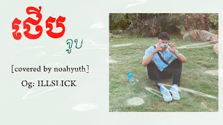 ថើប จูบ  ILLSLICK  covered by noahyuth Khmer Full Version [upl. by Consolata]