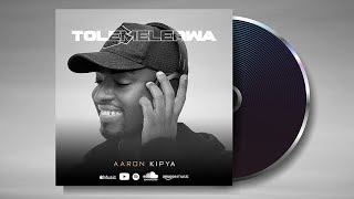 Tolemelerwa  Aaron Kipya Official Audio [upl. by Sebastien]