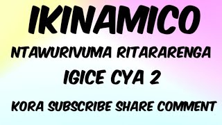 IKINAMICO NTAWURIVUMA RITARARENGA IGICE CYA 2 [upl. by Eseeryt137]