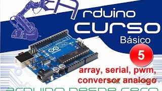 Curso de Arduino desde cero en Español  Capítulo 5 manejo de arregloscomunicacion serie pwm [upl. by Ladnek]