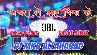 Aachra Se Jhar Piya Ho Navratri Song Dance Remix  Dj MKB Allahabad  Dj JBL Song Mix  Navratri [upl. by Celene995]