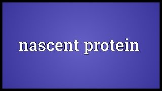 Nascent protein Meaning [upl. by Delphinia]