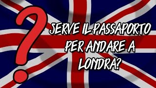 Serve il Passaporto per Andare a Londra [upl. by Ajar142]