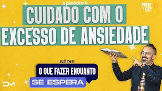 CUIDADO COM O EXCESSO DE ANSIEDADE  SÉRIE O QUE FAZER ENQUANTO SE ESPERA  PENSE E ORE [upl. by Willock]