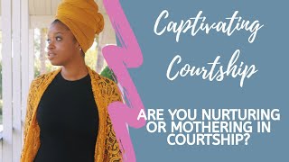 Are you nurturing or mothering in courtship and relationships [upl. by Makell]