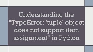 Understanding the quotTypeError tuple object does not support item assignmentquot in Python [upl. by Orola]