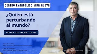 ¿Quién está perturbando al mundo por el pastor José Manuel Sierra [upl. by Aurelius762]