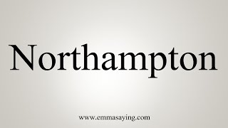 How To Say Northampton [upl. by Ainatit]