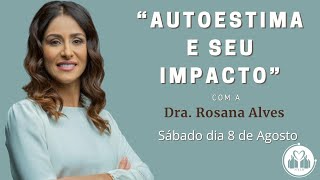 quotAutoestima E Seu Impactoquot  Dra Rosana Alves [upl. by Pergrim]