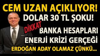 CEM UZAN AÇIKLIYOR DOLAR 30 TL ŞOKU DİKKAT BANKA HESAPLARI ENERJİ KRİZİ VE ERDOĞANIN ADAYLIĞI [upl. by Rednael755]