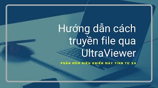 Hướng dẫn cách truyền file qua UltraViewer dễ dàng nhất [upl. by Sitnalta]