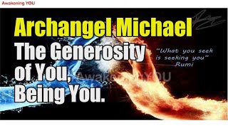 Archangel Michael  The Generosity of You Being You  Awakening YOU [upl. by Aletsirc]