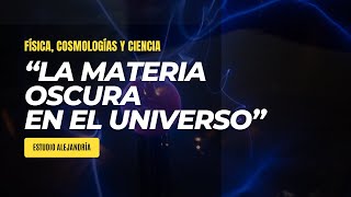 quotEl Misterio Cósmico LA MATERIA OSCURA en el Universoquot Estudio Alejandría [upl. by Luca]