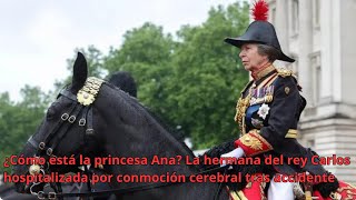 ¿Cómo está la princesa Ana La hermana del rey Carlos hospitalizada tras accidente [upl. by Mitchael]