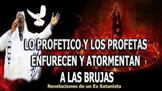 LO PROFETICO Y LOS PROFETAS ENFURECEN Y ATORMENTAN A LAS BRUJAS  REVELACIONES DE UN EX SATANISTA [upl. by Eanod]