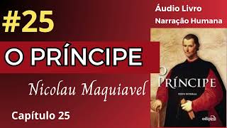 O PRÍNCIPE Maquiavel Áudio Livro 25 [upl. by Dodd48]