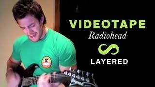 Videotape Radiohead Layered cover [upl. by Zannini]