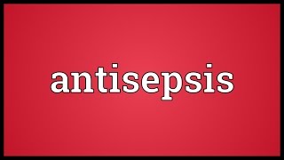 Antisepsis Meaning [upl. by Hosbein]