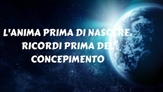 LANIMA PRIMA DI NASCERE RICORDI PRIMA DEL CONCEPIMENTO [upl. by Hultgren]