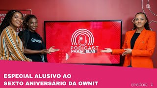 ESPECIAL ALUSIVO AO SEXTO ANIVERSÁRIO DA OWNIT PODCAST PARA ELAS EP71 [upl. by Deva20]