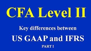 CFA Level II Key differences between US GAAP and IFRS PART I [upl. by Anjali]