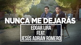 Edgar Lira Ft Jesús Adrian Romero  Nunca Me Dejaras [upl. by Ajim640]