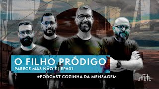 O FILHO PRÓDIGO  PODCAST COZINHA DA MENSAGEM  PARECE MAS NÃO É  EP 01 [upl. by Treborsemaj]