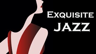 Exquisite Jazz  Sophisticated Music to Unwind [upl. by Annaed]