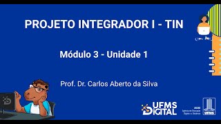 UFMS Digital Projeto Integrador I TIN  Módulo 3  Unidade 1 [upl. by Killigrew]