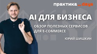 AI для бизнеса Обзор полезных AIсервисов для ecommerce Юрий Шишкин [upl. by Enelyak]