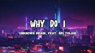 Lyric  Unknown Brain  Why Do I feat Bri Tolani [upl. by Ahseile]