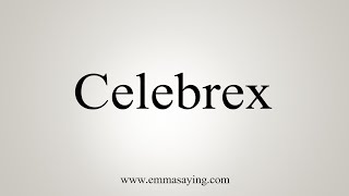 How To Say Celebrex [upl. by Wahs]