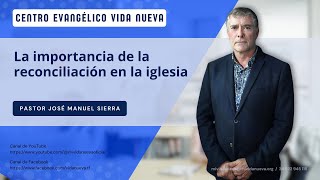 La importancia de la reconciliación en la iglesia pastor José Manuel Sierra [upl. by Robenia]