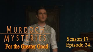 Murdoch Mysteries  Season 17 Episode 24  For the Greater Good [upl. by Alesandrini]