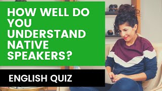 How Well Do You Understand Native Speakers ENGLISH QUIZ [upl. by Bouchard]