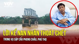 Lời kể nạn nhân thoát chết trong vụ sập cầu Phong Châu Phú Thọ  Báo Điện tử VOV [upl. by Armalda]