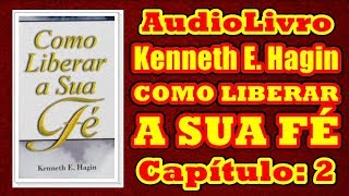 COMO LIBERAR A SUA FÉ  Kenneth Hagin  Audiolivro  Capítulo 2  Locução Adailton de Jesus [upl. by Eldoree]