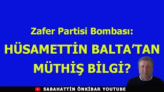 Zafer Partisi Bombası HÜSAMETTİN BALTADAN MÜTHİŞ BİLGİ [upl. by Ennagroeg320]