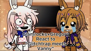 GlamrocksGregory react to “Glitchtrap meets Vanny” [upl. by Berglund857]