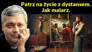 Patrz na życie z dystansem Jak malarz Ks Piotr Pawlukiewicz pawlukiewicz [upl. by Walden570]