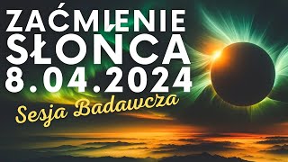 369 DLACZEGO ZAĆMIENIE SŁOŃCA 8042024 JEST WAŻNE DLA PRZYSZŁOŚCI LUDZKOŚCI  SESJA BADAWCZA [upl. by Yvad751]