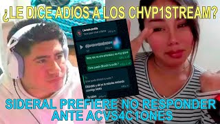 😱 SIDERAL LE DICE ADIOS A LOS CHVP1STREAM 😱 PREFIERE NO RESPONDER ANTE ACVS4CIONES [upl. by Anaul]