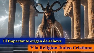 El IMPACTANTE Origen de Jehova La Biblia y La Religion JudeoCristisana  DOCUMENTAL [upl. by Ennirroc]